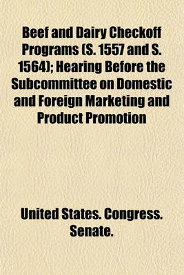 Book cover for Beef and Dairy Checkoff Programs (S. 1557 and S. 1564); Hearing Before the Subcommittee on Domestic and Foreign Marketing and Product Promotion