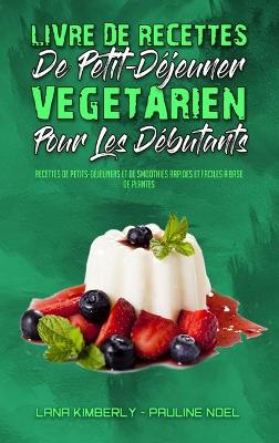 Book cover for Livre De Recettes De Petit-Dejeuner Vegetarien Pour Les Debutants