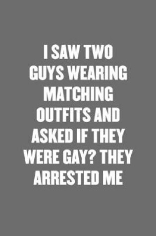 Cover of I Saw Two Guys Wearing Matching Outfits and Asked If They Were Gay? They Arrested Me