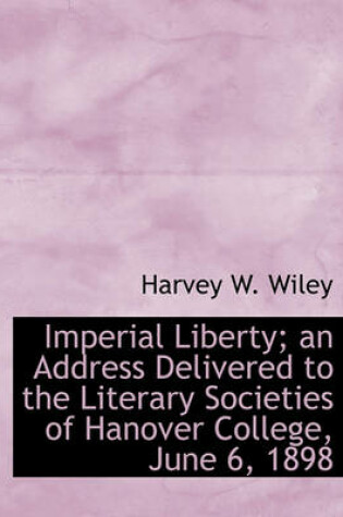 Cover of Imperial Liberty; An Address Delivered to the Literary Societies of Hanover College, June 6, 1898