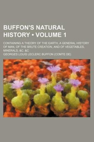 Cover of Buffon's Natural History (Volume 1); Containing a Theory of the Earth, a General History of Man, of the Brute Creation, and of Vegetables, Minerals, &C. &C