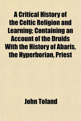 Book cover for A Critical History of the Celtic Religion and Learning; Containing an Account of the Druids with the History of Abaris, the Hyperborian, Priest