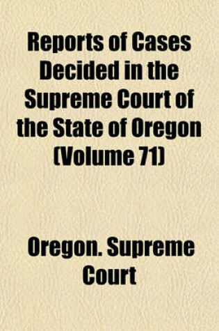 Cover of Reports of Cases Decided in the Supreme Court of the State of Oregon (Volume 71)