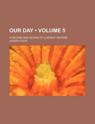 Book cover for Our Day (Volume 5); A Record and Review of Current Reform