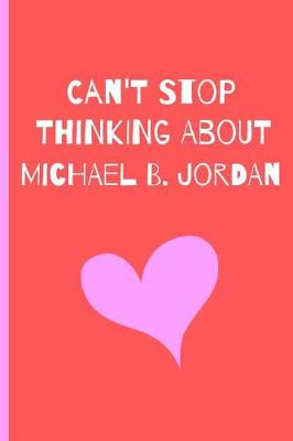 Book cover for Can't Stop Thinking About Michael B. Jordan