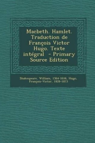 Cover of Macbeth. Hamlet. Traduction de Francois Victor Hugo. Texte Integral - Primary Source Edition