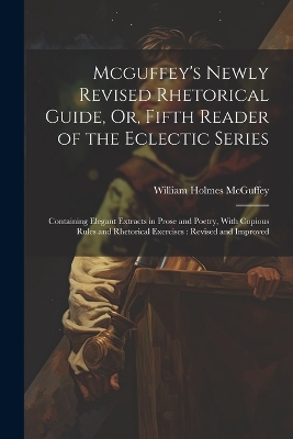 Book cover for Mcguffey's Newly Revised Rhetorical Guide, Or, Fifth Reader of the Eclectic Series
