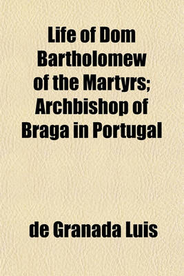 Book cover for Life of Dom Bartholomew of the Martyrs; Archbishop of Braga in Portugal