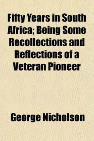 Cover of Fifty Years in South Africa; Being Some Recollections and Reflections of a Veteran Pioneer