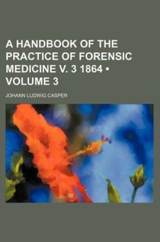 Cover of A Handbook of the Practice of Forensic Medicine V. 3 1864 (Volume 3)