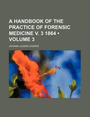 Book cover for A Handbook of the Practice of Forensic Medicine V. 3 1864 (Volume 3)