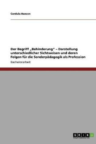 Cover of Der Begriff "Behinderung - Darstellung unterschiedlicher Sichtweisen und deren Folgen fur die Sonderpadagogik als Profession