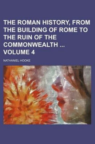 Cover of The Roman History, from the Building of Rome to the Ruin of the Commonwealth Volume 4