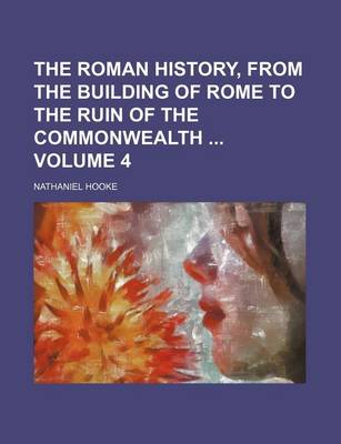 Book cover for The Roman History, from the Building of Rome to the Ruin of the Commonwealth Volume 4