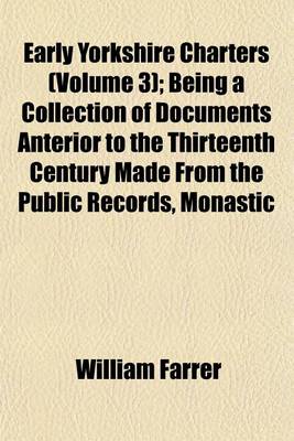 Book cover for Early Yorkshire Charters (Volume 3); Being a Collection of Documents Anterior to the Thirteenth Century Made from the Public Records, Monastic