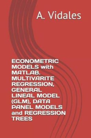 Cover of Econometric Models with Matlab. Multivarite Regression, General Lineal Model (Glm), Data Panel Models and Regression Trees