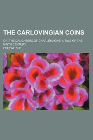 Cover of The Carlovingian Coins; Or, the Daughters of Charlemagne a Tale of the Ninth Century