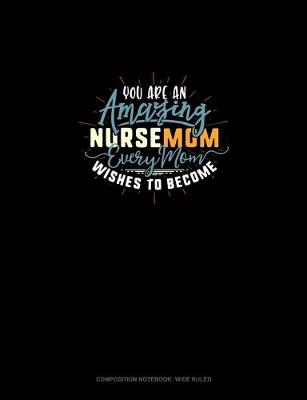 Book cover for You Are An Amazing Nursemom Every Mom Wishes To Become