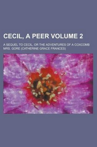 Cover of Cecil, a Peer; A Sequel to Cecil, or the Adventures of a Coxcomb Volume 2