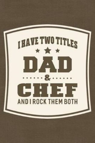 Cover of I Have Two Titles Dad & Chef And I Rock Them Both