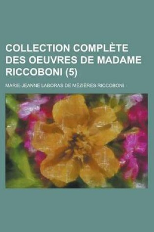 Cover of Collection Complete Des Oeuvres de Madame Riccoboni (5 )