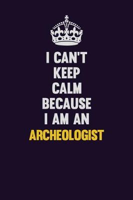 Book cover for I can't Keep Calm Because I Am An Archeologist