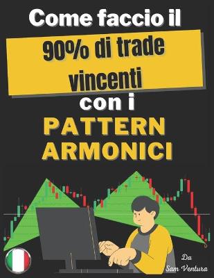 Book cover for Come faccio il 90% dei trade vincenti con Pattern Armonici