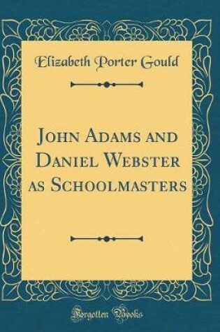 Cover of John Adams and Daniel Webster as Schoolmasters (Classic Reprint)