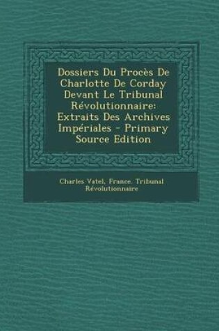 Cover of Dossiers Du Proces de Charlotte de Corday Devant Le Tribunal Revolutionnaire