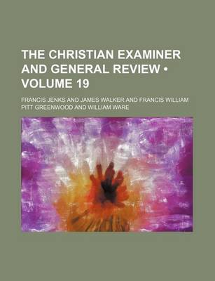 Book cover for The Christian Examiner and General Review (Volume 19)