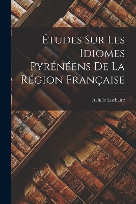 Book cover for Études Sur Les Idiomes Pyrénéens De La Région Française