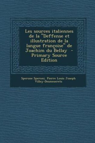 Cover of Les Sources Italiennes de La Deffense Et Illustration de La Langue Francoise de Joachim Du Bellay (Primary Source)