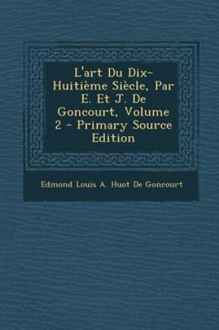 Cover of L'Art Du Dix-Huitieme Siecle, Par E. Et J. de Goncourt, Volume 2