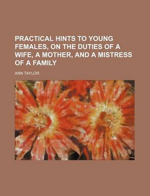 Book cover for Practical Hints to Young Females, on the Duties of a Wife, a Mother, and a Mistress of a Family