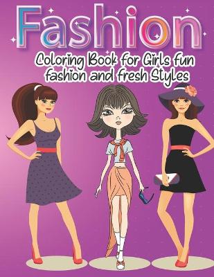 Cover of Fashion Coloring Book for Girls Fun Fashion and Fresh Styles