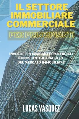 Book cover for Il Settore Immobiliare Commerciale Per Principianti