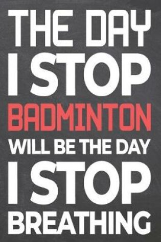 Cover of The Day I Stop Badminton Will Be The Day I Stop Breathing