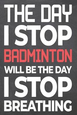 Book cover for The Day I Stop Badminton Will Be The Day I Stop Breathing