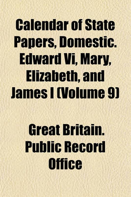 Book cover for Calendar of State Papers, Domestic. Edward VI, Mary, Elizabeth, and James I (Volume 9)