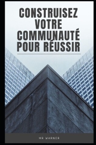 Cover of Construisez votre communauté pour réussir