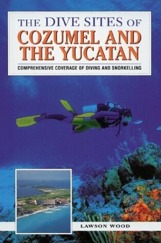 Cover of The Dive Sites of Cozumel, Cancun and the Mayan Riviera