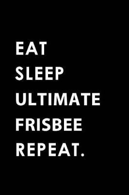 Book cover for Eat Sleep Ultimate Frisbee Repeat