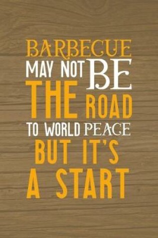 Cover of Barbecue May Not Be The Road To World Peace But It's A Start