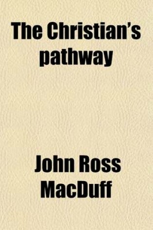 Cover of The Christian's Pathway; Or, Upward and Onward, by the Author of 'The Faithful Witness' Etc. Or, Upward and Onward, by the Author of 'The Faithful Witness' Etc