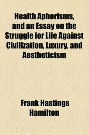 Cover of Health Aphorisms, and an Essay on the Struggle for Life Against Civilization, Luxury, and Aestheticism