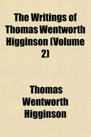 Cover of The Writings of Thomas Wentworth Higginson (Volume 2)
