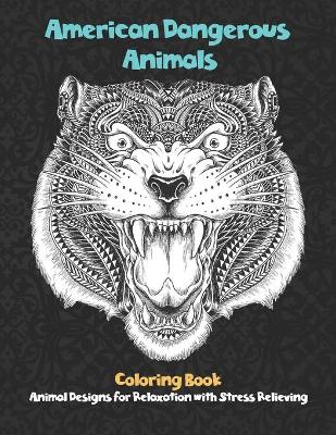 Book cover for American Dangerous Animals - Coloring Book - Animal Designs for Relaxation with Stress Relieving