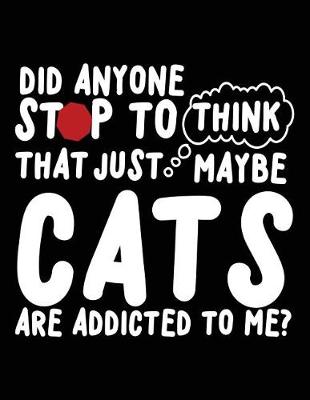 Book cover for Did Anyone Stop to Think That Just Maybe Cats Are Addicted to Me?