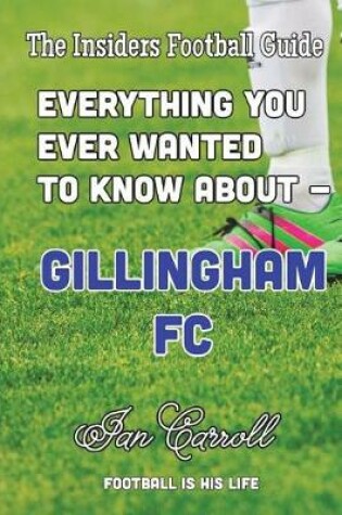 Cover of Everything You Ever Wanted to Know About Gillingham FC