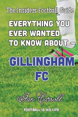 Book cover for Everything You Ever Wanted to Know About Gillingham FC